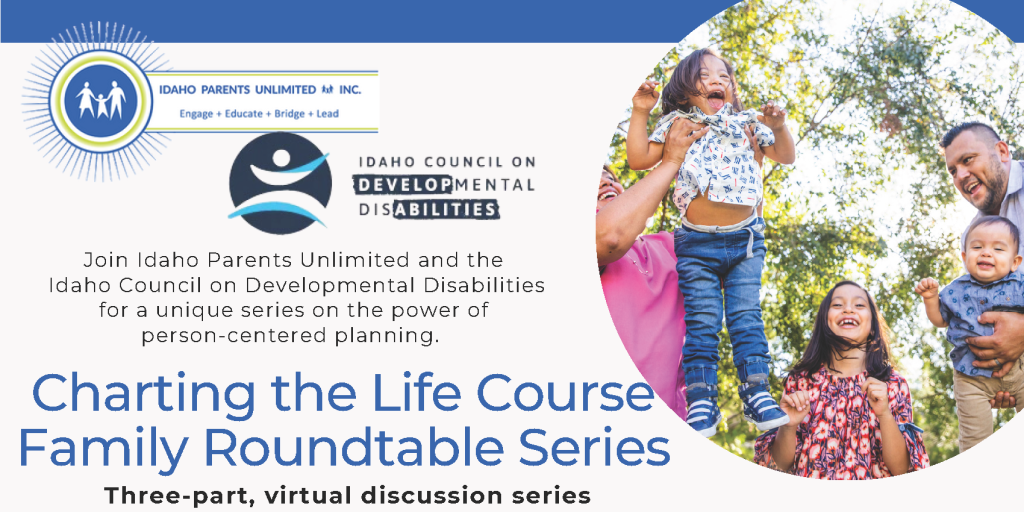 Charting the life course family roundtable series header include logos for idaho parents unlimited and the idaho council on developmental disabilities